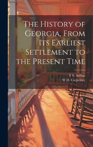Cover image for The History of Georgia, From its Earliest Settlement to the Present Time