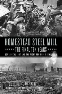 Cover image for Homestead Steel Mill - The Final Ten Years: USWA Local 1937 and the Fight for Union Democracy