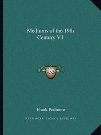 Cover image for Mediums of the 19th Century V1