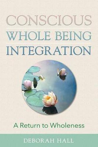 Cover image for Conscious Whole Being Integration: A Return To Wholeness