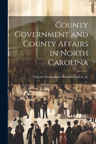 Cover image for County Government and County Affairs in North Carolina