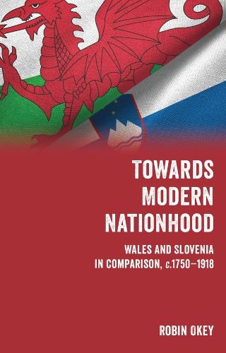Cover image for Towards Modern Nationhood: Wales and Slovenia in Comparison, c. 1750-1918