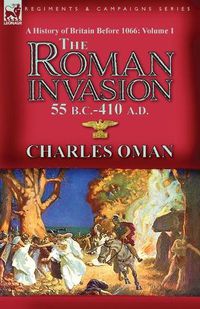 Cover image for A History of Britain Before 1066-Volume 1: the Roman Invasion 55 B. C.-410 A. D.