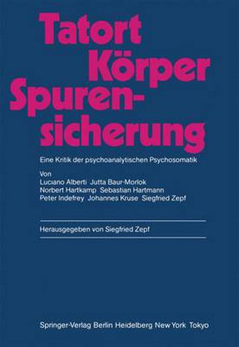 Tatort Koerper - Spurensicherung: Eine Kritik der psychoanalytischen Psychosomatik