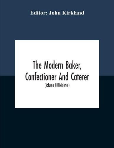 Cover image for The Modern Baker, Confectioner And Caterer; A Practical And Scientific Work For The Baking And Allied Trades With Contributions From Leading Specialists And Trade Experts (Volume Ii-Divisional)