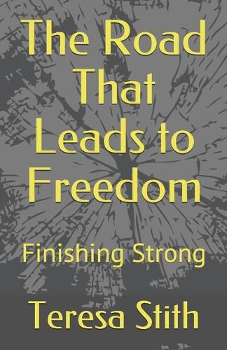 Cover image for The Road That Leads to Freedom: Finishing Strong
