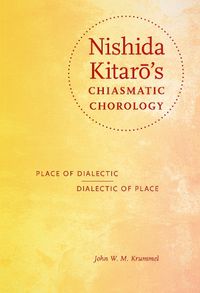 Cover image for Nishida Kitaro's Chiasmatic Chorology: Place of Dialectic, Dialectic of Place