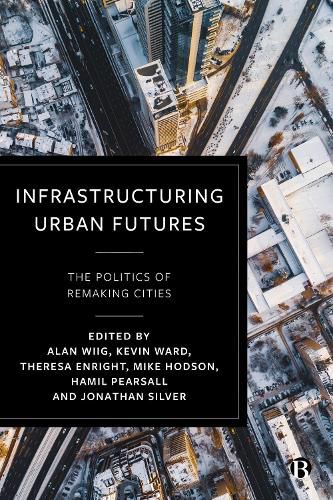 Cover image for Infrastructuring Urban Futures: The Politics of Remaking Cities