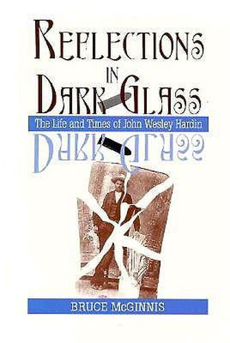 Cover image for Reflections in Dark Glass: The Life and Times of John Wesley Hardin / Bruce Mcginnis.