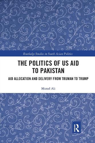 Cover image for The Politics of US Aid to Pakistan: Aid Allocation and Delivery from Truman to Trump