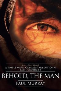 Cover image for Behold, the Man: Series - Meet Messiah: A Simple Man's Commentary on John Part 1, Chapters 1-4