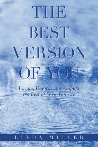Cover image for The Best Version of You: Locate, Unlock, and Amplify the Best of Who You Are