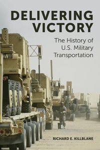 Cover image for Delivering Victory: The History of U.S. Military Transportation