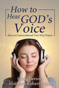 Cover image for How to Hear God's Voice: Keys to Conversational Two-Way Prayer