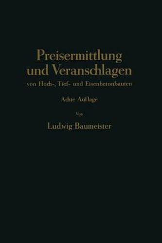 Cover image for Preisermittlung Und Veranschlagen Von Hoch-, Tief- Und Eisenbetonbauten: Ein Hilfs- Und Nadisdilagebuch Zum Veranschlagen Von Erd-, Strassen-, Wasser- Und Brucken-, Eisenbeton-, Maurer- Und Zimmer-Arbeiten