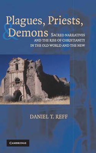 Cover image for Plagues, Priests, and Demons: Sacred Narratives and the Rise of Christianity in the Old World and the New