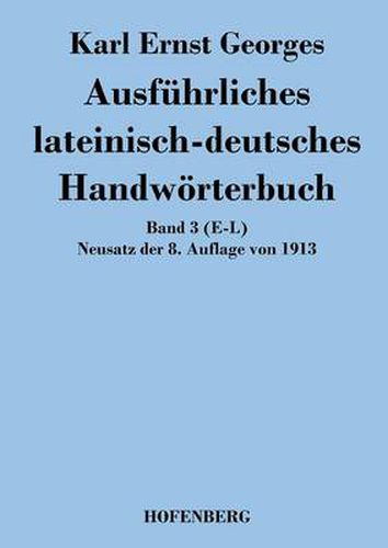 Ausfuhrliches lateinisch-deutsches Handwoerterbuch: Band 3 (E-L) Neusatz der 8. Auflage von 1913