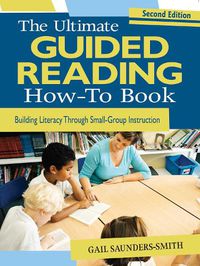 Cover image for The Ultimate Guided Reading How-To Book: Building Literacy Through Small-Group Instruction