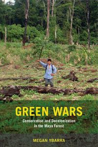 Cover image for Green Wars: Conservation and Decolonization in the Maya Forest