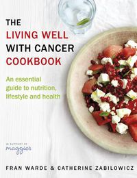 Cover image for The Living Well With Cancer Cookbook: An Essential Guide to Nutrition, Lifestyle and Health