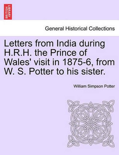 Cover image for Letters from India During H.R.H. the Prince of Wales' Visit in 1875-6, from W. S. Potter to His Sister.