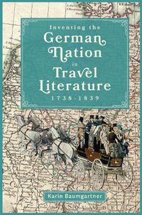 Cover image for Inventing the German Nation in Travel Literature, 1738-1839