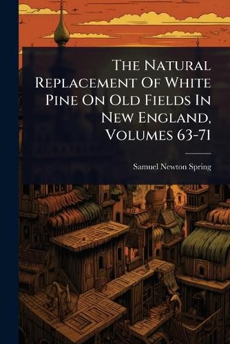Cover image for The Natural Replacement Of White Pine On Old Fields In New England, Volumes 63-71