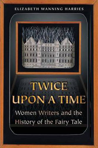 Twice Upon a Time: Women Writers and the History of the Fairy Tale