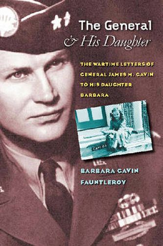 Cover image for The General and His Daughter: The War Time Letters of General James M. Gavin to his Daughter Barbara