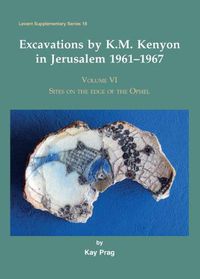 Cover image for Excavations by K.M. Kenyon in Jerusalem 1961-1967, Volume VI: Sites on the edge of the Ophel