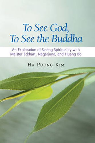 To See God, To See the Buddha: An Exploration of Seeing Spirituality with Meister Eckhart, Nagarjuna & Huang Bo