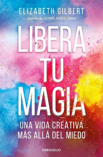 Cover image for Libera tu magia: Una vida creativa mas alla del miedo / Big Magic: Creative Living Beyond Fear