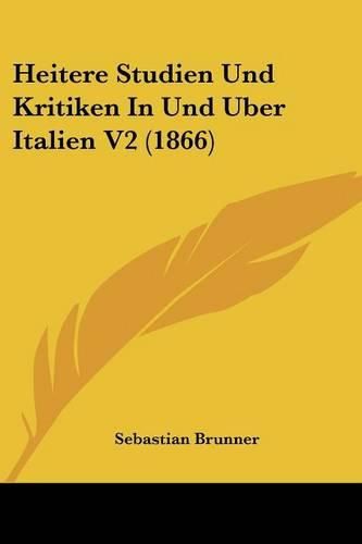 Heitere Studien Und Kritiken in Und Uber Italien V2 (1866)