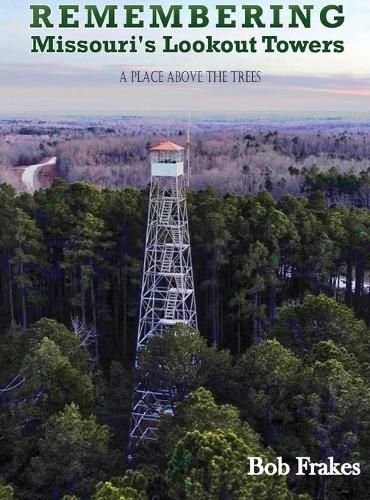 Cover image for Remembering Missouri's Lookout Towers: A Place Above the Trees