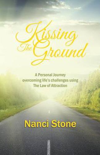 Cover image for Kissing the Ground: A Personal Journey overcoming life's challenges using The Law of Attraction