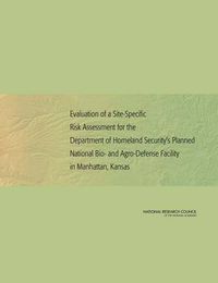 Cover image for Evaluation of a Site-Specific Risk Assessment for the Department of Homeland Security's Planned National Bio- and Agro-Defense Facility in Manhattan, Kansas