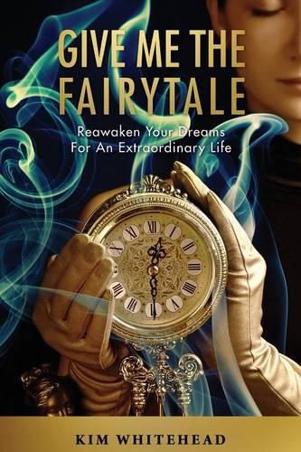 Cover image for Give Me The Fairytale: Reawaken Your Dreams For An Extraordinary Life