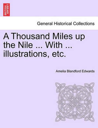 Cover image for A Thousand Miles Up the Nile ... with ... Illustrations, Etc.