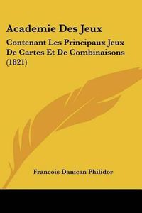 Cover image for Academie Des Jeux: Contenant Les Principaux Jeux de Cartes Et de Combinaisons (1821)