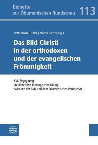 Cover image for Das Bild Christi in Der Orthodoxen Und Der Evangelischen Frommigkeit: XVI. Begegnung Im Bilateralen Theologischen Dialog Zwischen Der Ekd Und Dem Okumenischen Patriarchat