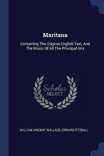 Maritana: Containing the Original English Text, and the Music of All the Principal Airs