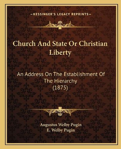 Church and State or Christian Liberty: An Address on the Establishment of the Hierarchy (1875)