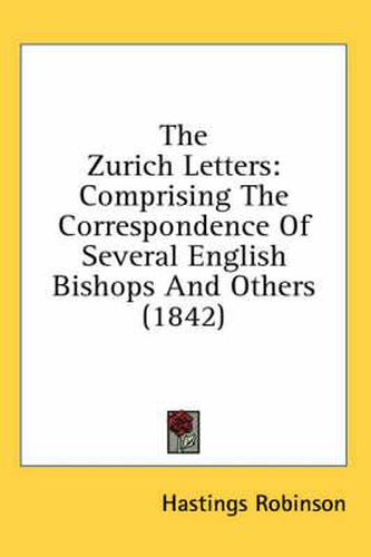Cover image for The Zurich Letters: Comprising The Correspondence Of Several English Bishops And Others (1842)