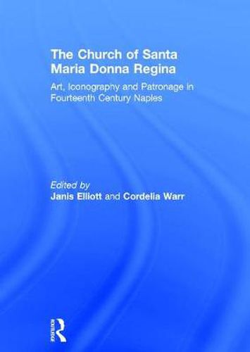 Cover image for The Church of Santa Maria Donna Regina: Art, Iconography and Patronage in Fourteenth Century Naples