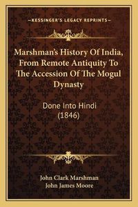 Cover image for Marshman's History of India, from Remote Antiquity to the Accession of the Mogul Dynasty: Done Into Hindi (1846)