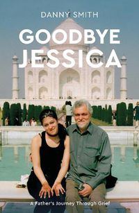 Cover image for Goodbye Jessica: A Father's Journey Through Grief