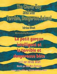 Cover image for The Clever Boy and the Terrible Dangerous Animal -- Le petit garcon intelligent et la terrible et dangereuse bete: English-French Edition