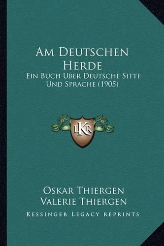 Am Deutschen Herde: Ein Buch Uber Deutsche Sitte Und Sprache (1905)