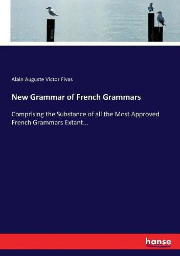 Cover image for New Grammar of French Grammars: Comprising the Substance of all the Most Approved French Grammars Extant...