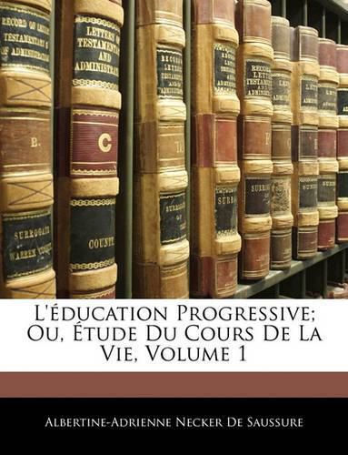 L'Ducation Progressive; Ou, Tude Du Cours de La Vie, Volume 1